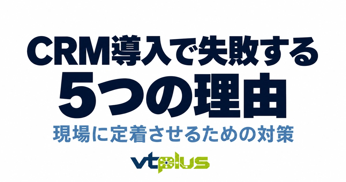 CRM導入で失敗する5つの理由｜中小企業が定着させるための対策
