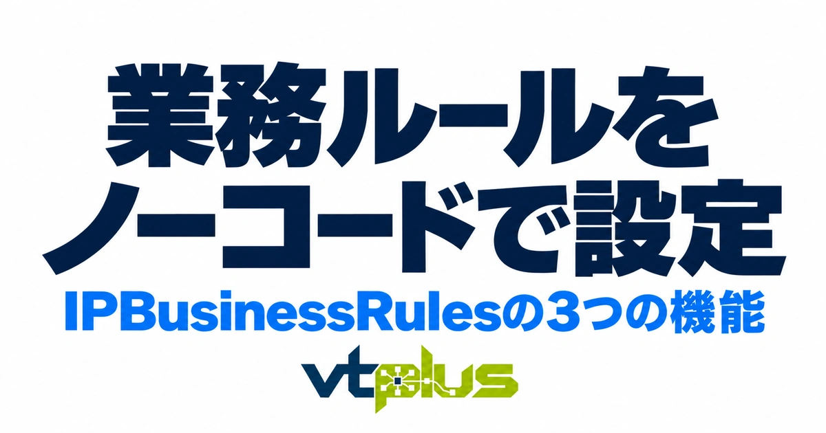 業務ルールをノーコードで設定｜IPBusinessRulesの3つの機能を徹底解説