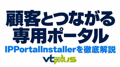 顧客とつながる専用ポータル｜IPPortalInstallerの機能と導入手順を詳しく解説