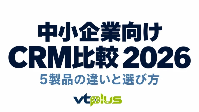 中小企業向けCRM比較2026｜5製品の費用・特徴と選び方